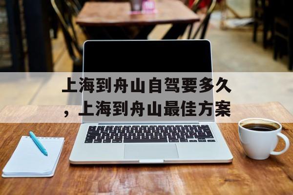 上海到舟山自驾要多久，上海到舟山最佳方案-第1张图片-