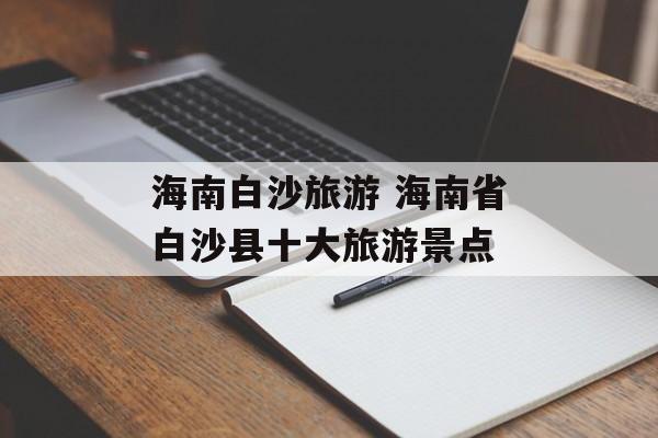 海南白沙旅游 海南省白沙县十大旅游景点-第1张图片-