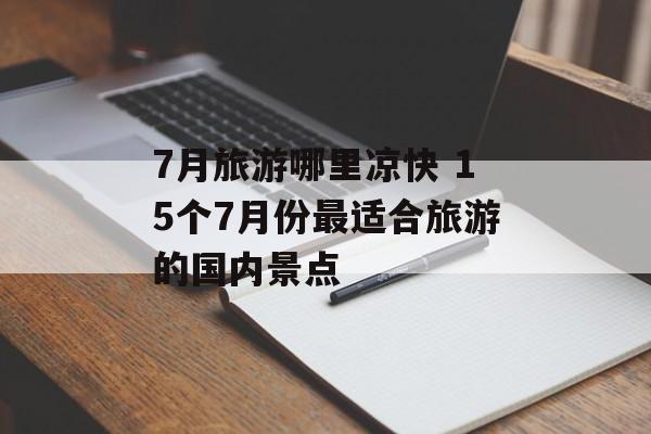 7月旅游哪里凉快 15个7月份最适合旅游的国内景点-第1张图片-