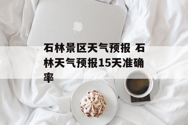 石林景区天气预报 石林天气预报15天准确率-第1张图片-