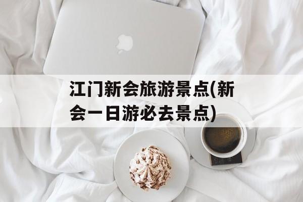 江门新会旅游景点(新会一日游必去景点)-第1张图片-