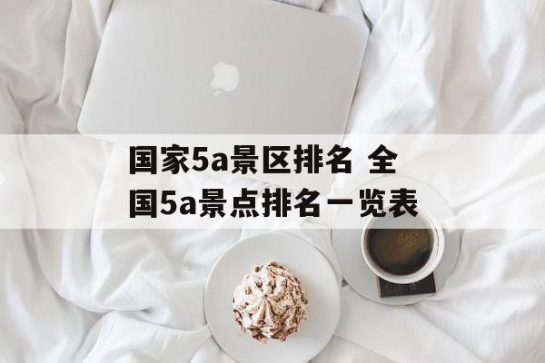 国家5a景区排名 全国5a景点排名一览表-第1张图片-