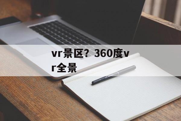 vr景区？360度vr全景-第1张图片-