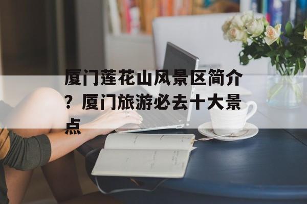 厦门莲花山风景区简介？厦门旅游必去十大景点-第1张图片-