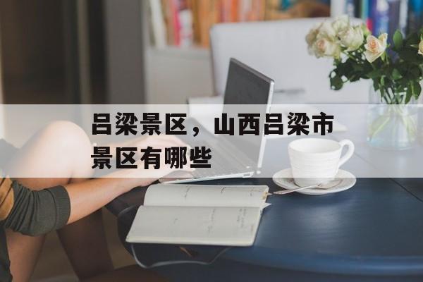 吕梁景区，山西吕梁市景区有哪些-第1张图片-