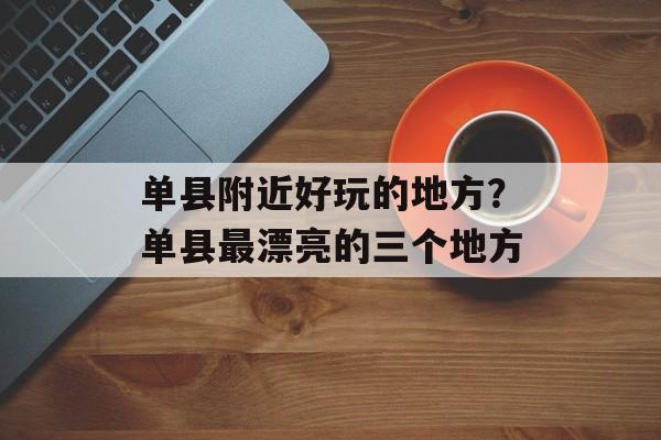 单县附近好玩的地方？单县最漂亮的三个地方-第1张图片-
